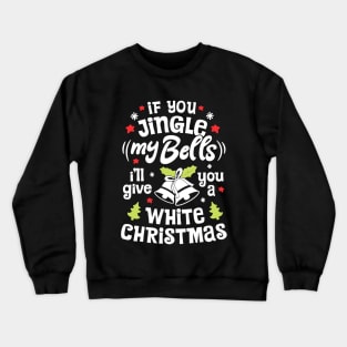 If You Jingle My Bells I'll Give You A White Christmas Crewneck Sweatshirt